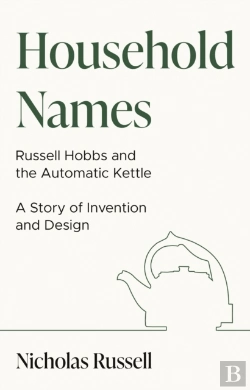 Bertrand.pt - Household Names: Russell Hobbs And The Automatic Kettle - A Story Of Innovation And Design