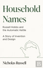 Household Names: Russell Hobbs And The Automatic Kettle - A Story Of Innovation And Design