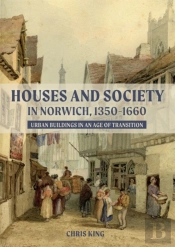 Houses And Society In Norwich, 1350-1660