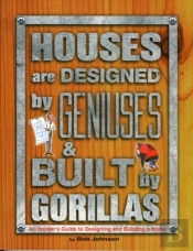 Houses Are Designed By Geniuses And Built By Gorillas