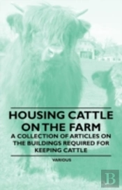 Housing Cattle On The Farm - A Collection Of Articles On The Buildings Required For Keeping Cattle