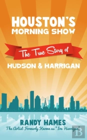 Houston'S Morning Show: The True Story Of Hudson & Harrigan