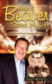 How A Beaver Saved My Life: The Real Life Story Of Adversity To Triumph