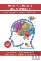 How A Child'S Mind Works. For Parents And Guardians