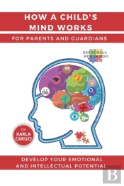 How A Child'S Mind Works. For Parents And Guardians
