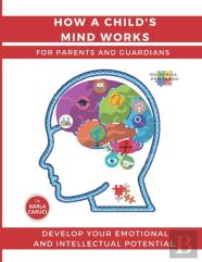 How A Child'S Mind Works. For Parents And Guardians