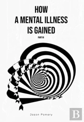 How A Mental Illness Is Gained Part Iii