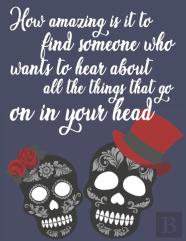 How Amazing Is It To Find Someone Who Wants To Hear About All The Things That Go On In Your Head