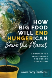 How Big Food Will End Hunger And Can Save The Planet