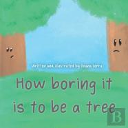 How Boring It Is To Be A Tree!