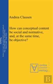 How Can Conceptual Content Be Social And Normative, And, At The Same Time, Be Objective?