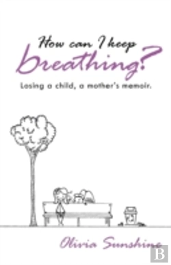 Bertrand.pt - How Can I Keep Breathing?: Losing A Child, A Mother'S Memoir.