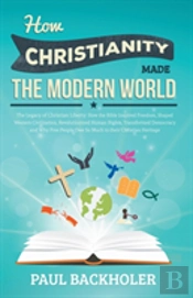 How Christianity Made The Modern World - The Legacy Of Christian Liberty