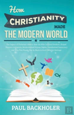Bertrand.pt - How Christianity Made The Modern World - The Legacy Of Christian Liberty