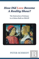 How Did Love Become A Reality Show? - The Destruction Of Intimacy In A Culture Built On Image
