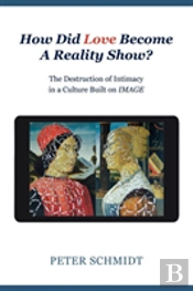 How Did Love Become A Reality Show? - The Destruction Of Intimacy In A Culture Built On Image
