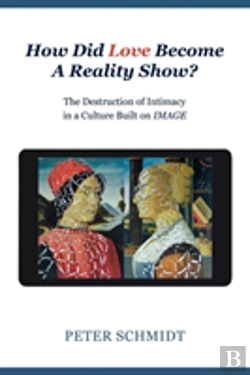 Bertrand.pt - How Did Love Become A Reality Show? - The Destruction Of Intimacy In A Culture Built On Image