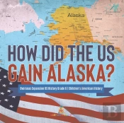 How Did The Us Gain Alaska? | Overseas Expansion Us History Grade 6 | Children'S American History