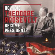 How Did Theodore Roosevelt Become President? | Roosevelt Biography Grade 6 | Children'S Biographies