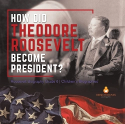 Bertrand.pt - How Did Theodore Roosevelt Become President? | Roosevelt Biography Grade 6 | Children'S Biographies