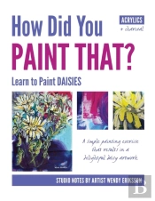 How Did You Paint That? Learn To Paint Daisies. Follow Step-By-Sep With Artist Wendy Eriksson