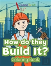 How Do They Build It? Coloring Book
