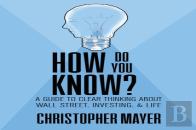 How Do You Know? A Guide To Clear Thinking About Wall Street, Investing, And Life