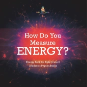 How Do You Measure Energy? | Energy Book For Kids Grade 3 | Children'S Physics Books