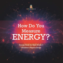 Bertrand.pt - How Do You Measure Energy? | Energy Book For Kids Grade 3 | Children'S Physics Books
