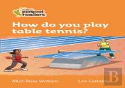 How Do You Play Table Tennis?