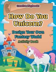How Do You Unicorn? Design Your Own Fantasy World Activity Book