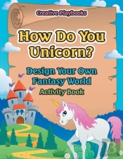 How Do You Unicorn? Design Your Own Fantasy World Activity Book