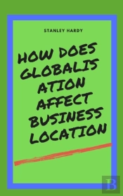 How Does Globalisation Affect Business Location