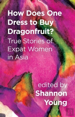 Bertrand.pt - How Does One Dress To Buy Dragonfruit? True Stories Of Expat Women In Asia