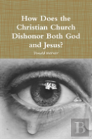 How Does The Christian Church Dishonor Both God And Jesus?