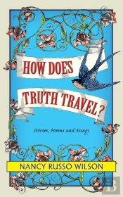 How Does Truth Travel, Stories, Poems And Essays