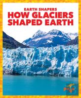 How Glaciers Shaped Earth