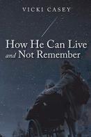 How He Can Live And Not Remember