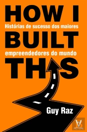 How I Built This? - Histórias De Sucesso Dos Maiores Empreendedores Do Mundo