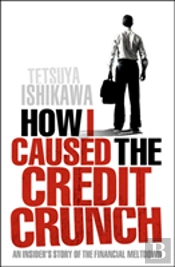 How I Caused The Credit Crunch
