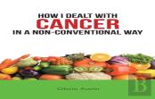 How I Dealt With Cancer In A Non-Conventional Way