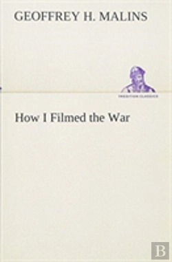 Bertrand.pt - How I Filmed The War A Record Of The Extraordinary Experiences Of The Man Who Filmed The Great Somme Battles, Etc.