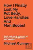 How I Finally Lost My Pot Belly, Love Handles And Man Boobs!