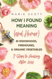 How I Found Meaning (And Humor) In Widowhood, Firehouses, & Organic Vegetables