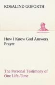 How I Know God Answers Prayer The Personal Testimony Of One Life-Time