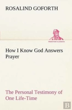 Bertrand.pt - How I Know God Answers Prayer The Personal Testimony Of One Life-Time