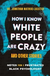 How I Know White People Are Crazy And Other Stories