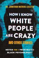 How I Know White People Are Crazy And Other Stories