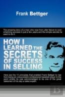 How I Learned The Secrets Of Success In Selling