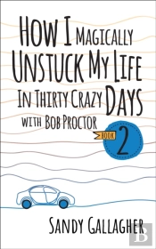 How I Magically Unstuck My Life In Thirty Crazy Days With Bob Proctor Book 2